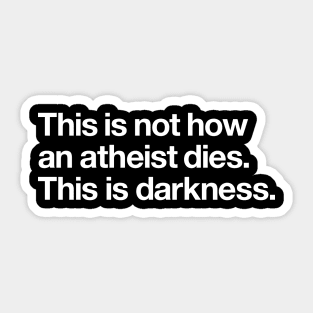 This is not how an atheist dies. This is darkness Sticker